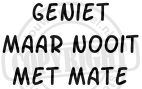 geniet maar nooit met mate 5x3-15cm